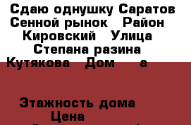 Сдаю однушку Саратов Сенной рынок › Район ­ Кировский › Улица ­ Степана разина / Кутякова › Дом ­ 75а / 119 › Этажность дома ­ 5 › Цена ­ 7 000 - Саратовская обл. Недвижимость » Квартиры аренда   